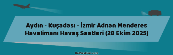 Aydın - Kuşadası - İzmir Adnan Menderes Havalimanı Havaş Saatleri (28 Ekim 2025)